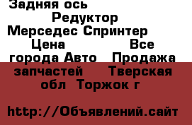  Задняя ось R245-3.5/H (741.455) Редуктор 46:11 Мерседес Спринтер 516 › Цена ­ 235 000 - Все города Авто » Продажа запчастей   . Тверская обл.,Торжок г.